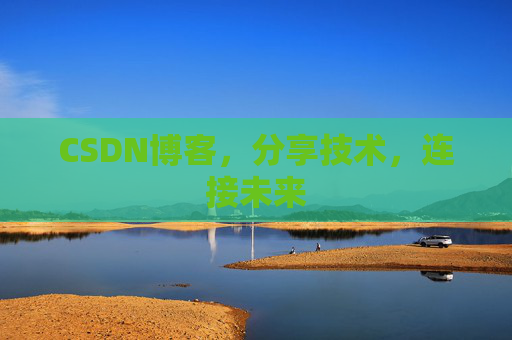CSDN博客，分享技术，连接未来